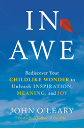 In Awe: Rediscover Your Childlike Wonder to Unleash Inspiration, Meaning, and Joy