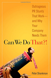 Can We Do That?!: Outrageous PR Stunts That Work -- And Why Your Company Needs Them