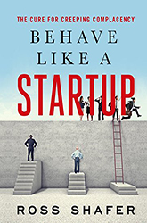 Behave Like a Startup: The Cure for the Creeping Complacency