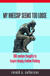 My Kneecap Seems Too Loose: 365 Random Thought to Inspire Deeply Shallow Thinking