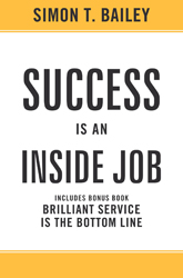 Success is an Inside Job: Includes Bonus Book: Brilliant Service is the Bottom Line