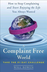 A Complaint Free World: How to Stop Complaining and Start Enjoying the Life You Always Wanted