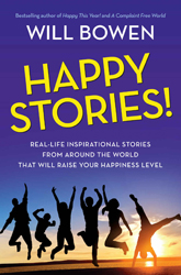 Happy Stories!: Real-Life Inspirational Stories from Around the World That Will Raise Your Happiness Level