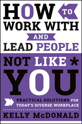 How to Work With and Lead People Not Like You: Practical Solutions for Today's Diverse Workplace