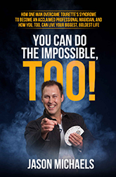 You Can Do the Impossible, Too!: How One Man Overcame Tourette’s Syndrome To Become an Acclaimed Professional Magician and How You, Too, Can Live Your Biggest, Boldest Life