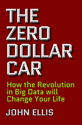 The Zero Dollar Car: How the Revolution in Big Data will Change Your Life