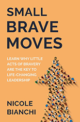 Small Brave Moves: Learn Why Little Acts of Bravery Are the Key to Life